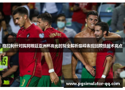 格拉利什对阵阿根廷亚洲杯高光时刻全解析巅峰表现回顾技战术亮点 格拉利什对阵阿根廷亚洲杯高光时刻全解析巅峰表现回顾技战术亮点