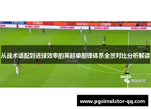从战术适配到进球效率的英超单前锋体系全景对比分析解读 从战术适配到进球效率的英超单前锋体系全景对比分析解读