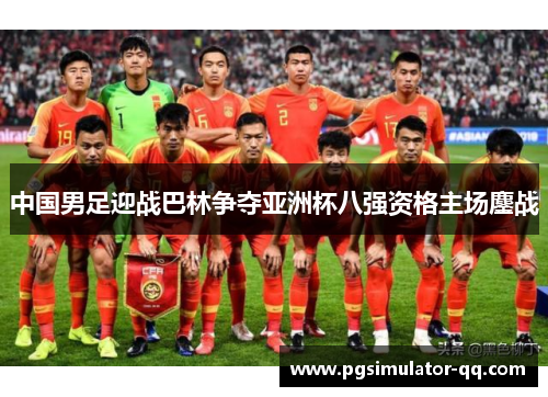中国男足迎战巴林争夺亚洲杯八强资格主场鏖战 中国男足迎战巴林争夺亚洲杯八强资格主场鏖战