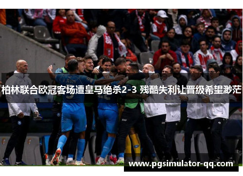 柏林联合欧冠客场遭皇马绝杀2-3 残酷失利让晋级希望渺茫 柏林联合欧冠客场遭皇马绝杀2-3 残酷失利让晋级希望渺茫