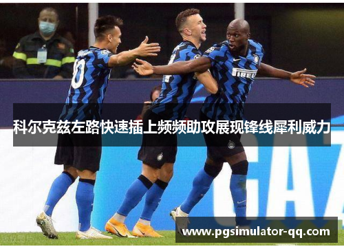 科尔克兹左路快速插上频频助攻展现锋线犀利威力