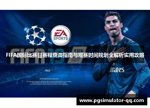 FIFA国际比赛日赛程查询指南与观赛时间规划全解析实用攻略